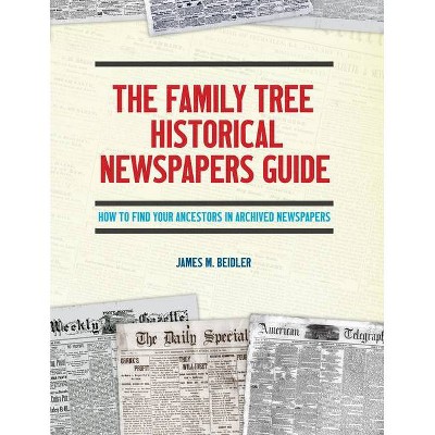 The Family Tree Historical Newspapers Guide - by  James M Beidler (Paperback)