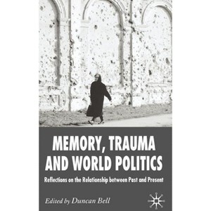 Memory, Trauma and World Politics - Annotated by  D Bell (Hardcover) - 1 of 1