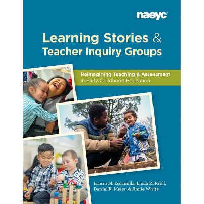 Learning Stories and Teacher Inquiry Groups: Re-Imagining Teaching and Assessment in Early Childhood Education - (Paperback)