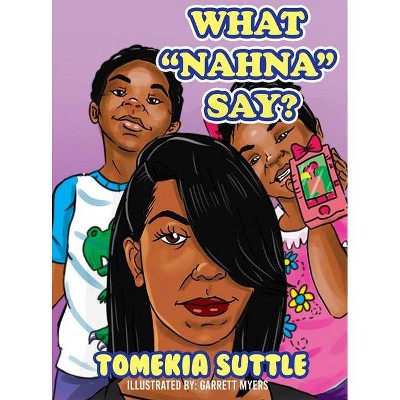 What Nahna Say? - by  Tomekia Suttle (Hardcover)