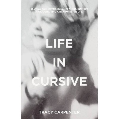 Life in Cursive - by  Tracy Carpenter (Paperback)