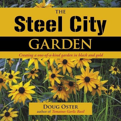 The Steel City Garden - by  Doug Oster (Hardcover)