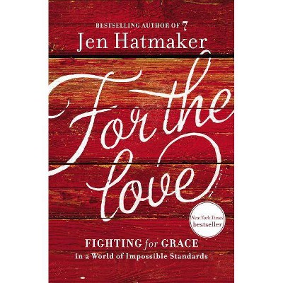 For the Love : Fighting for Grace in a World of Impossible Standards - Reprint by Jen Hatmaker (Paperback)