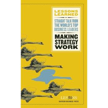 Making Strategy Work - (Lessons Learned) (Paperback)