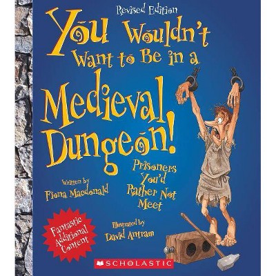 You Wouldn't Want to Be in a Medieval Dungeon! (Revised Edition) (You Wouldn't Want To... History of the World) - by  Fiona MacDonald (Paperback)