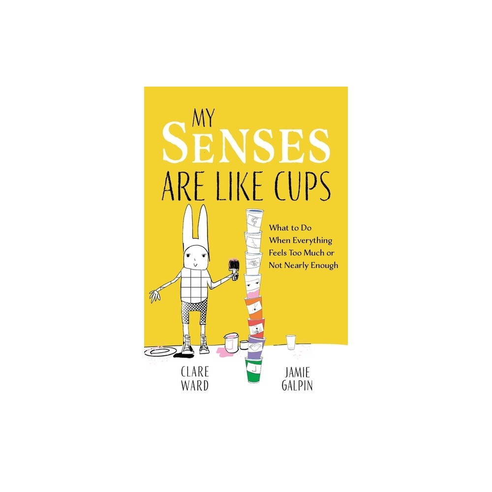 My Senses Are Like Cups - by Clare Ward & James Galpin (Paperback)