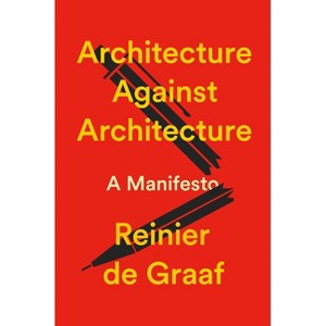 Architecture Against Architecture - by  Reinier De Graaf (Hardcover) - 1 of 1