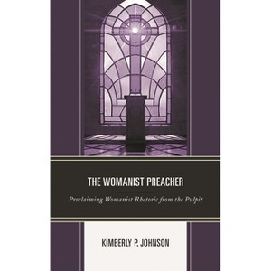 The Womanist Preacher - (Rhetoric, Race, and Religion) by  Kimberly P Johnson (Paperback) - 1 of 1