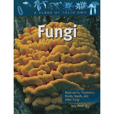 Fungi - (Class of Their Own (Paperback)) by  Judy Wearing (Paperback)