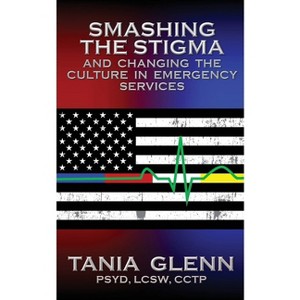 Smashing the Stigma and Changing the Culture in Emergency Services - by  Tania Glenn (Paperback) - 1 of 1