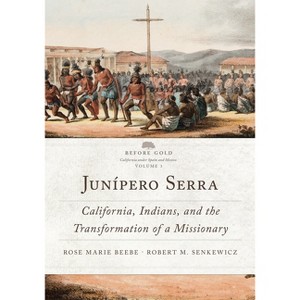 Junípero Serra - (Before Gold: California Under Spain and Mexico) by  Rose Marie Beebe & Robert M Senkewicz (Paperback) - 1 of 1