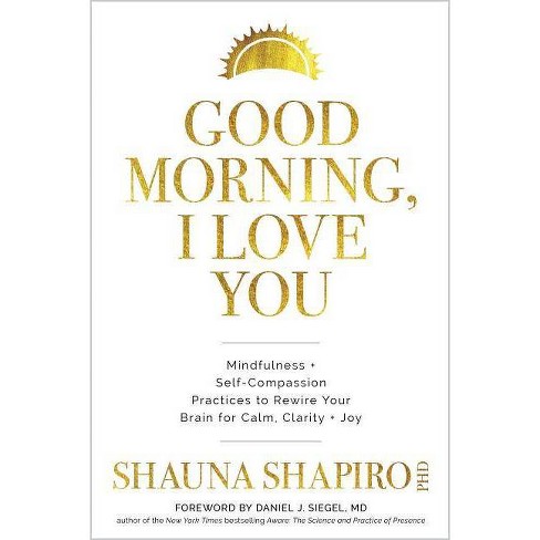 Good Morning I Love You By Shauna Shapiro Hardcover Target