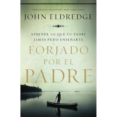 Forjado por el padre Softcover Fathered by God - by  John Eldredge (Paperback)