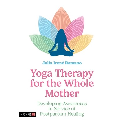 Yoga Therapy for the Whole Mother - by  Julia Irene Romano (Paperback)