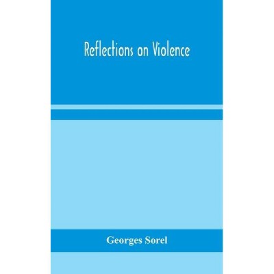 Reflections on violence - by  Georges Sorel (Hardcover)