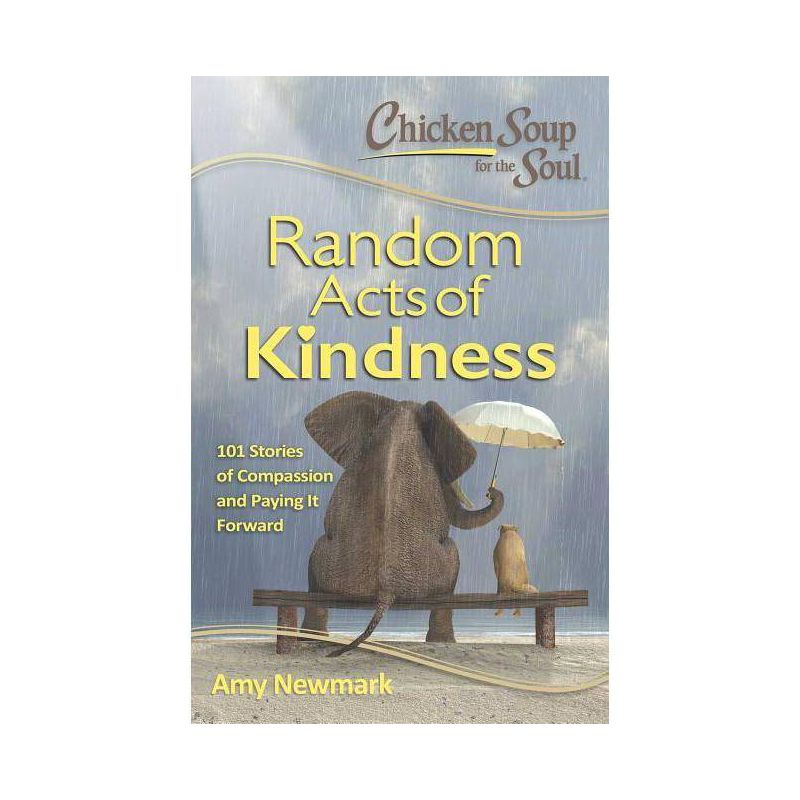 Chicken Soup for the Soul Random Acts of Kindness : 101 Stories of Compassion and Paying It Forward - by Amy Newmark (Paperback), 1 of 2
