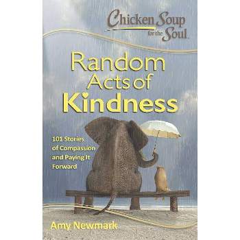 Chicken Soup for the Soul Random Acts of Kindness : 101 Stories of Compassion and Paying It Forward - by Amy Newmark (Paperback)