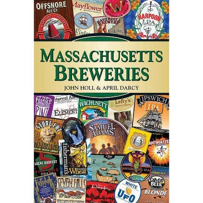 Massachusetts Breweries PB - by  John Holl & April Darcy (Paperback)