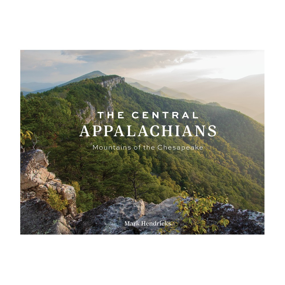 The Central Appalachians - by Mark Hendricks (Hardcover)