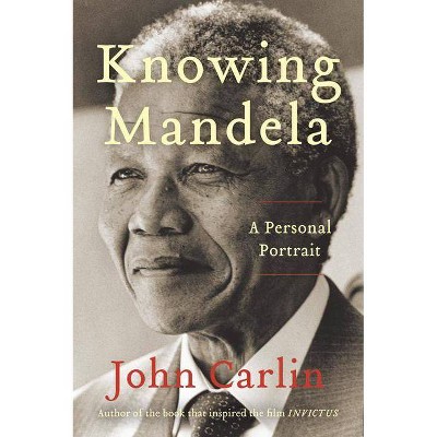 Knowing Mandela - by  John Carlin (Paperback)