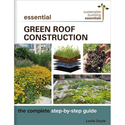 Essential Green Roof Construction - (Sustainable Building Essentials) by  Leslie Doyle (Paperback)