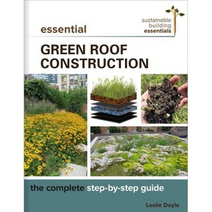 Essential Green Roof Construction - (Sustainable Building Essentials) by  Leslie Doyle (Paperback) - 1 of 1