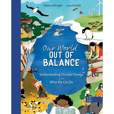 Our World Out of Balance: Understanding Climate Change and What We Can Do - by  Andrea Minoglio (Hardcover)