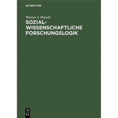 Sozialwissenschaftliche Forschungslogik - by  Werner J Patzelt (Hardcover)