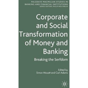 Corporate and Social Transformation of Money and Banking - (Palgrave MacMillan Studies in Banking and Financial Institut) by  S Mouatt & C Adams - 1 of 1