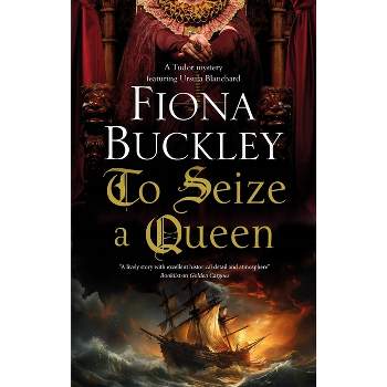 To Seize a Queen - (Tudor Mystery Featuring Ursula Blanchard) by  Fiona Buckley (Hardcover)