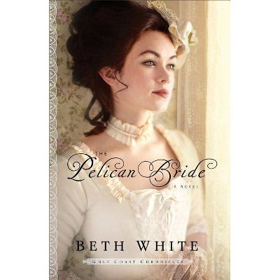 The Pelican Bride - (Gulf Coast Chronicles) by  Beth White (Paperback)