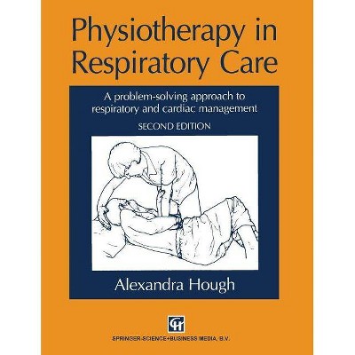 Physiotherapy in Respiratory Care - 2nd Edition by  Alexandra Hough (Paperback)