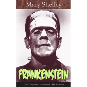 Frankenstein (the Complete Uncensored 1818 Edition) - by  Mary Shelley (Paperback) - 1 of 1