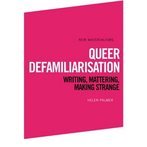 Queer Defamiliarisation - (New Materialisms) by  Helen Palmer (Paperback) - 1 of 1