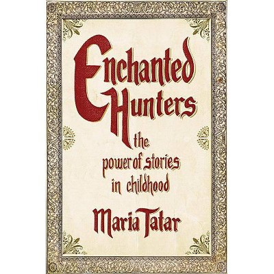 Enchanted Hunters - by  Maria Tatar (Hardcover)