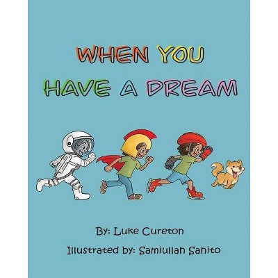 When You Have A Dream - by  Luke Cureton (Paperback)