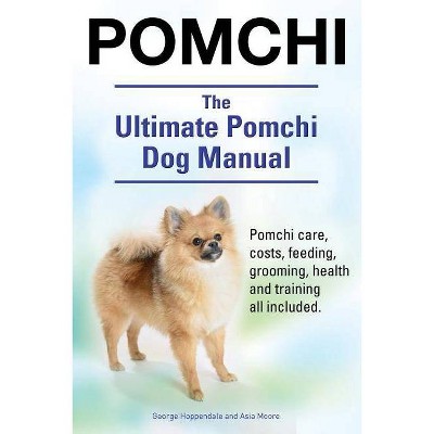 Pomchi. The Ultimate Pomchi Dog Manual. Pomchi care, costs, feeding, grooming, health and training all included. - (Paperback)