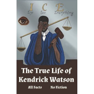 I.C.E. Eye See Everything The True Life of Kendrick Watson - (Paperback)