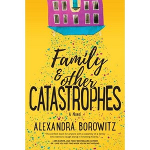 Family and Other Catastrophes - by  Alexandra Borowitz (Paperback) - 1 of 1