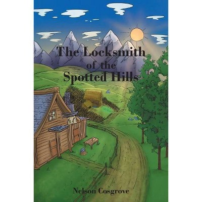 The Locksmith of the Spotted Hills - by  Nelson Cosgrove (Paperback)