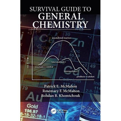 Survival Guide to General Chemistry - by  Patrick E McMahon & Rosemary McMahon & Bohdan Khomtchouk (Paperback)