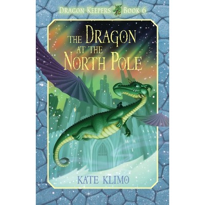 Dragon Keepers #6: The Dragon at the North Pole - by  Kate Klimo (Paperback)
