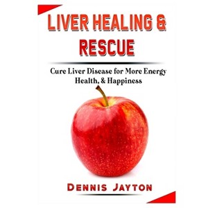 Liver Healing & Rescue - by  Dennis Jayton (Paperback) - 1 of 1
