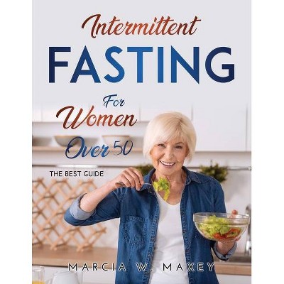 Intermittent Fasting for Women Over 50 - by  Marcia W Maxey (Paperback)