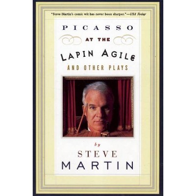 Picasso at the Lapin Agile and Other Plays - by  Steve Martin (Paperback)