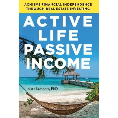 Active Life, Passive Income - by  Nate Lambert (Hardcover)