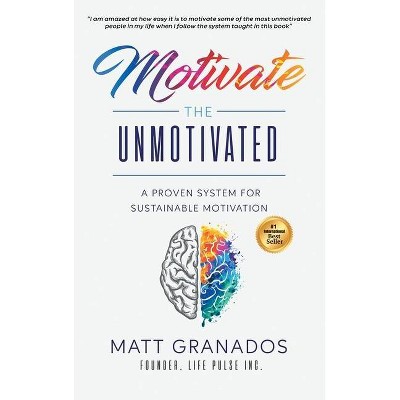 Motivate the Unmotivated - by  Matt Granados (Hardcover)