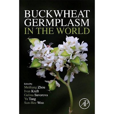 Buckwheat Germplasm in the World - by  Meiliang Zhou & Ivan Kreft & Galina Suvorova & Yu Tang & Sun-Hee Woo (Paperback)