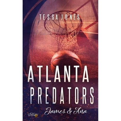 Atlanta Predators - (Atlanta-Predators-Basketball) by  Tessa Jones (Paperback)