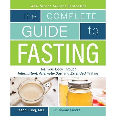 The Complete Guide to Fasting - by  Jimmy Moore & Jason Fung (Paperback)